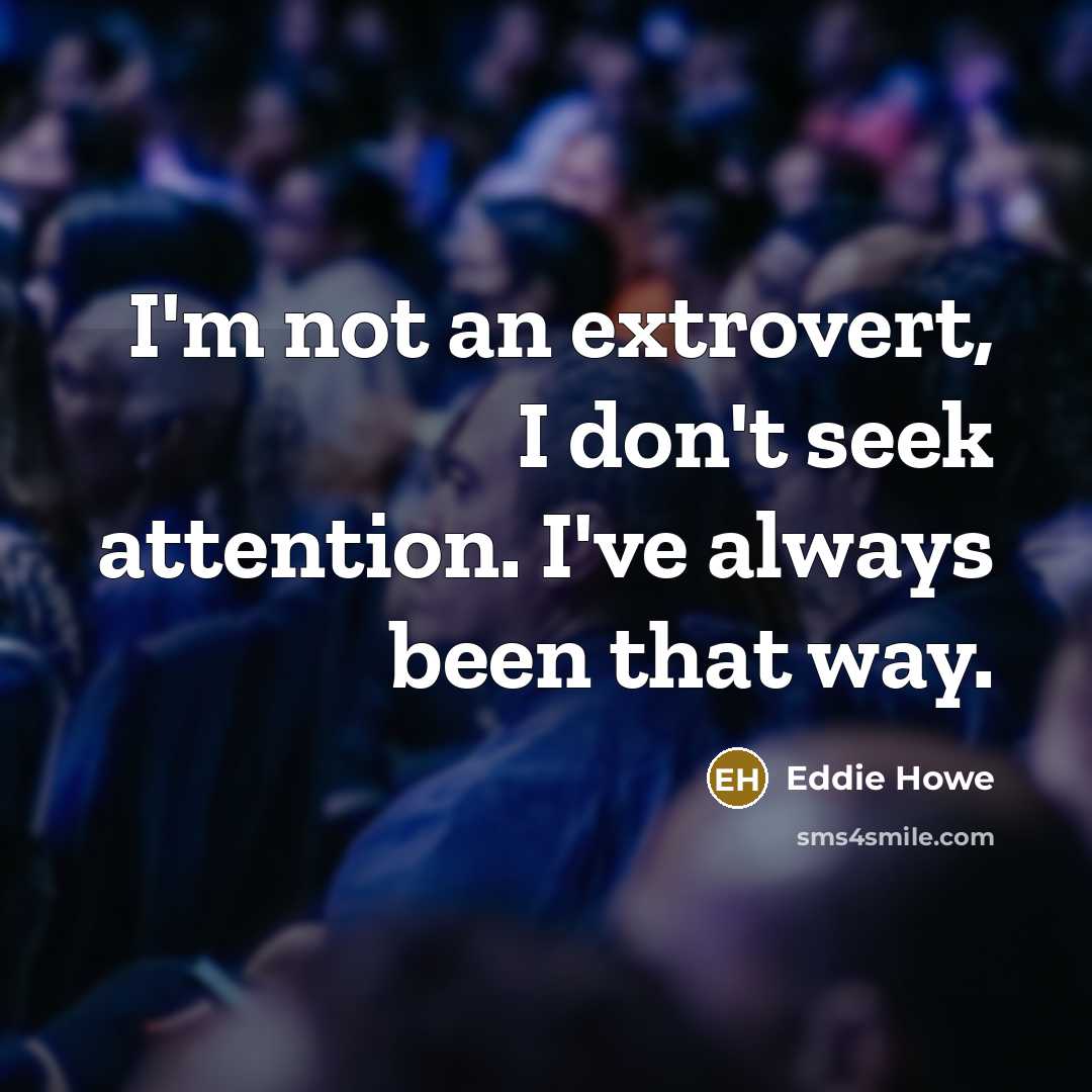 “I'm not an extrovert, I don't seek attention. I've always…” quote by Eddie Howe