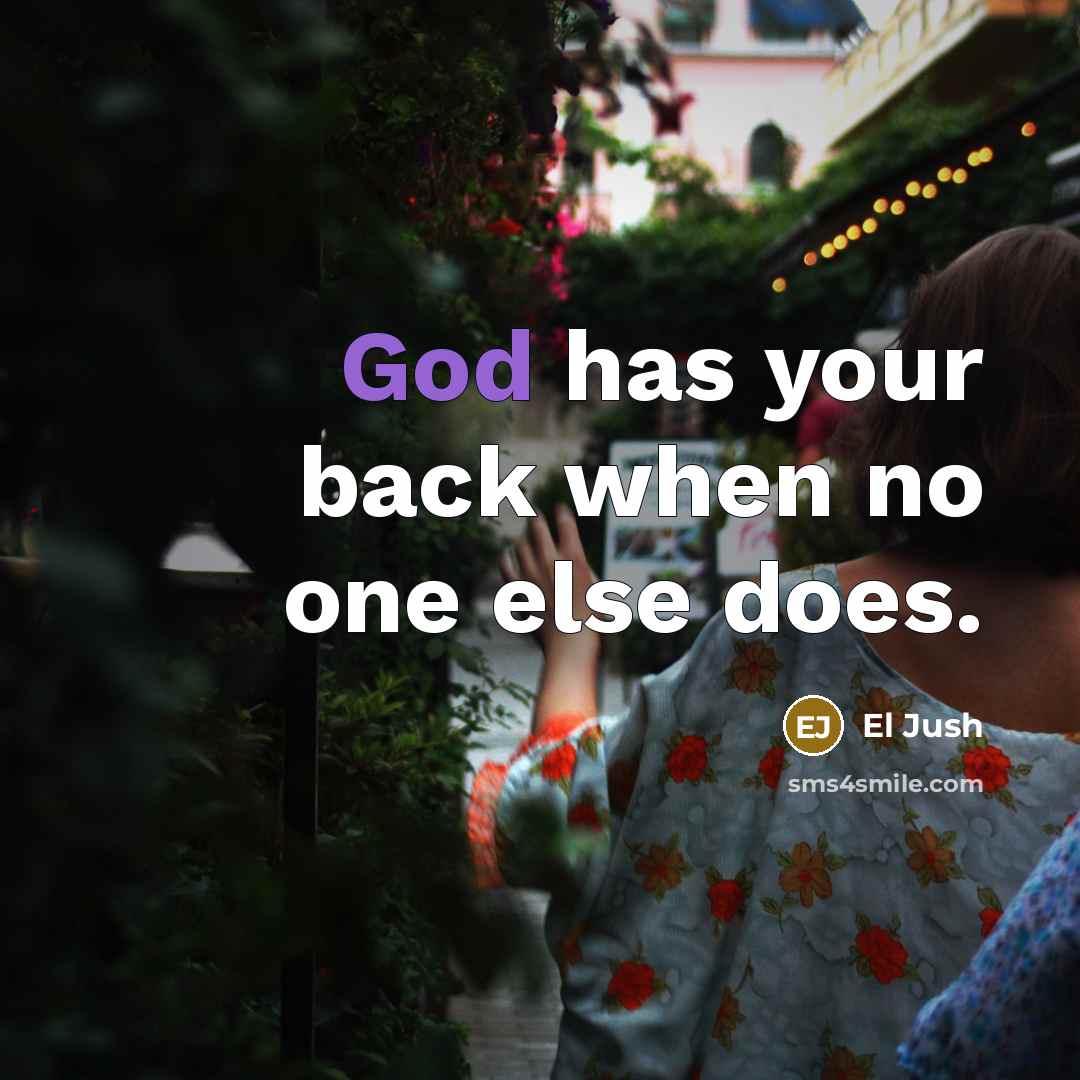 “God has your back when no one else does.” quote by El Jush
