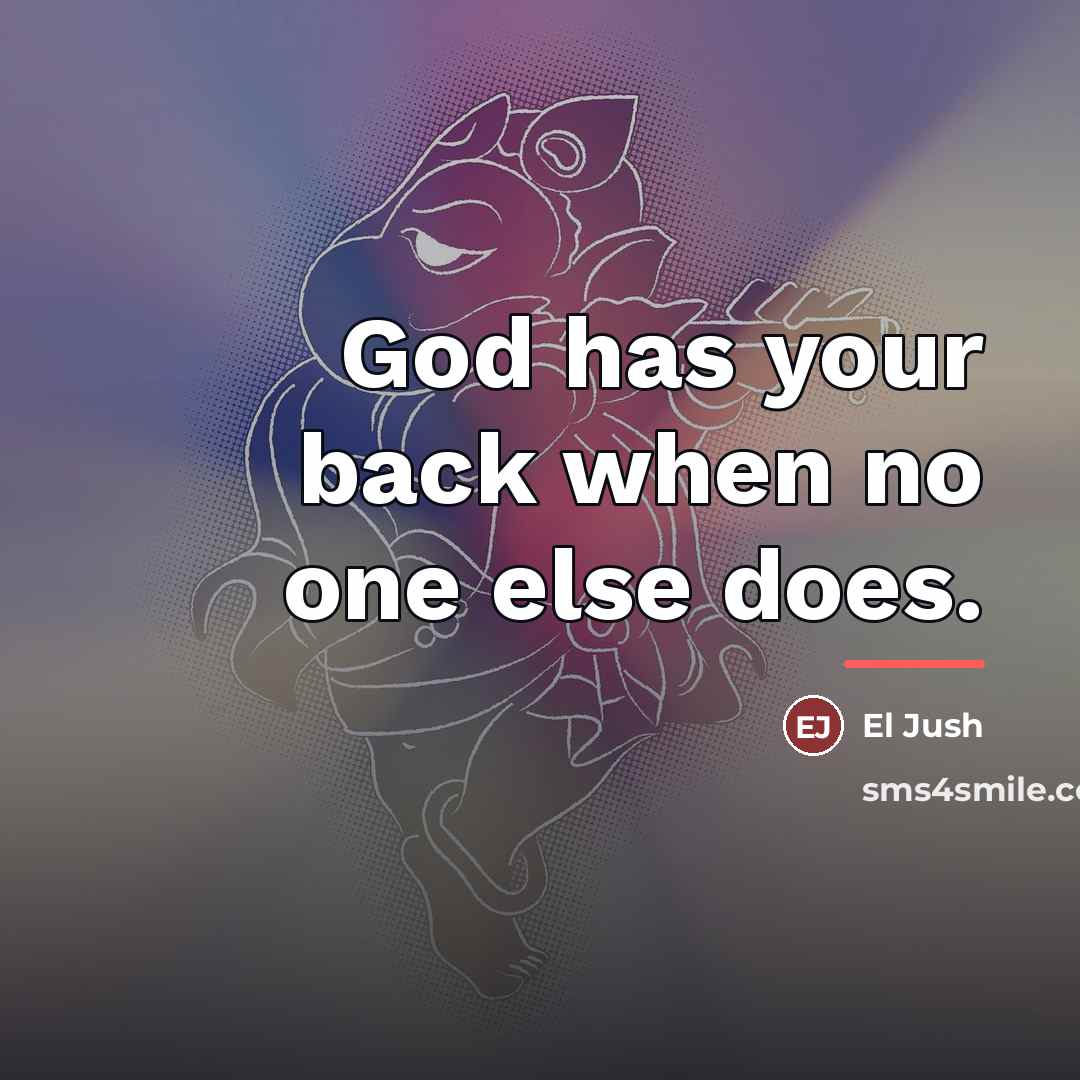 “God has your back when no one else does.…” quote by El Jush