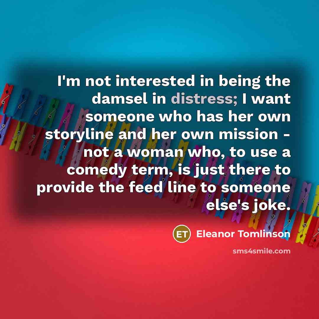 “I'm not interested in being the damsel in distress; I…” quote by Eleanor Tomlinson