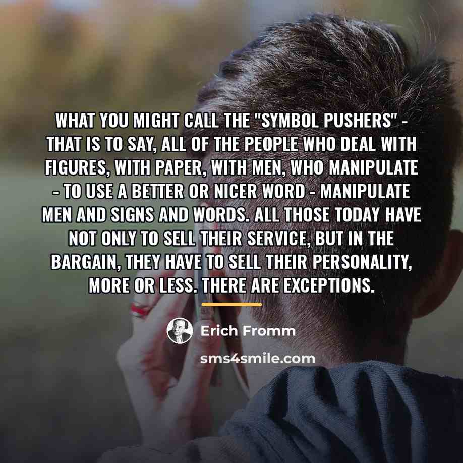 “What you might call the "symbol pushers" - that is…” quote by Erich Fromm