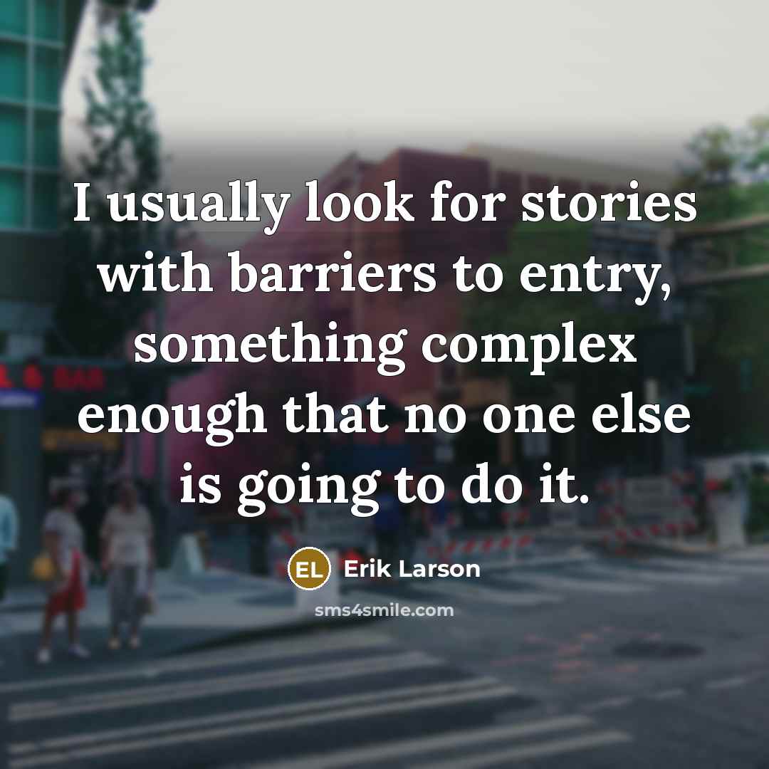 “I usually look for stories with barriers to entry, something…” quote by Erik Larson