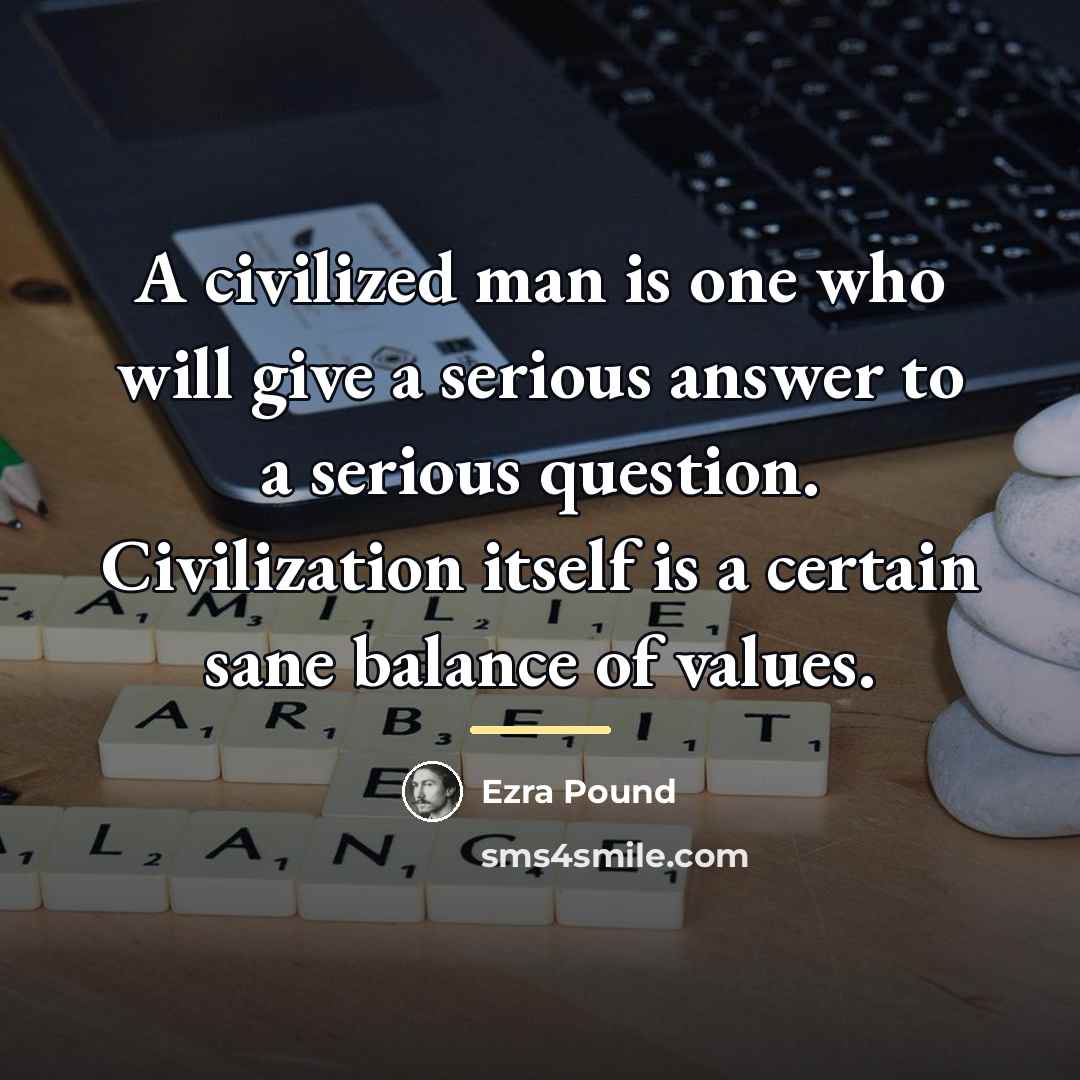 “A civilized man is one who will give a serious…” quote by Ezra Pound