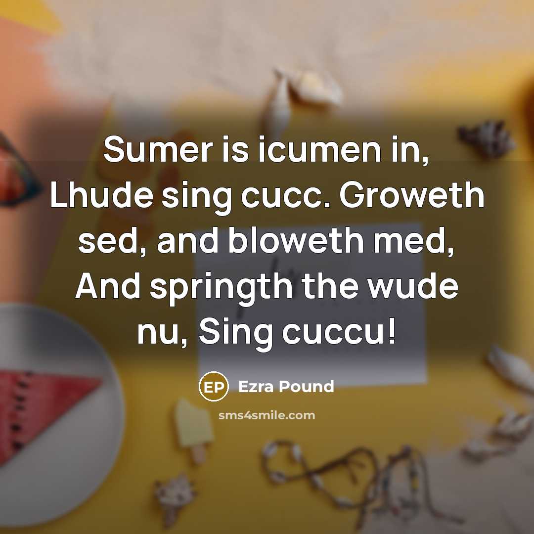 “Sumer is icumen in, Lhude sing cucc. Groweth sed, and…” quote by Ezra Pound