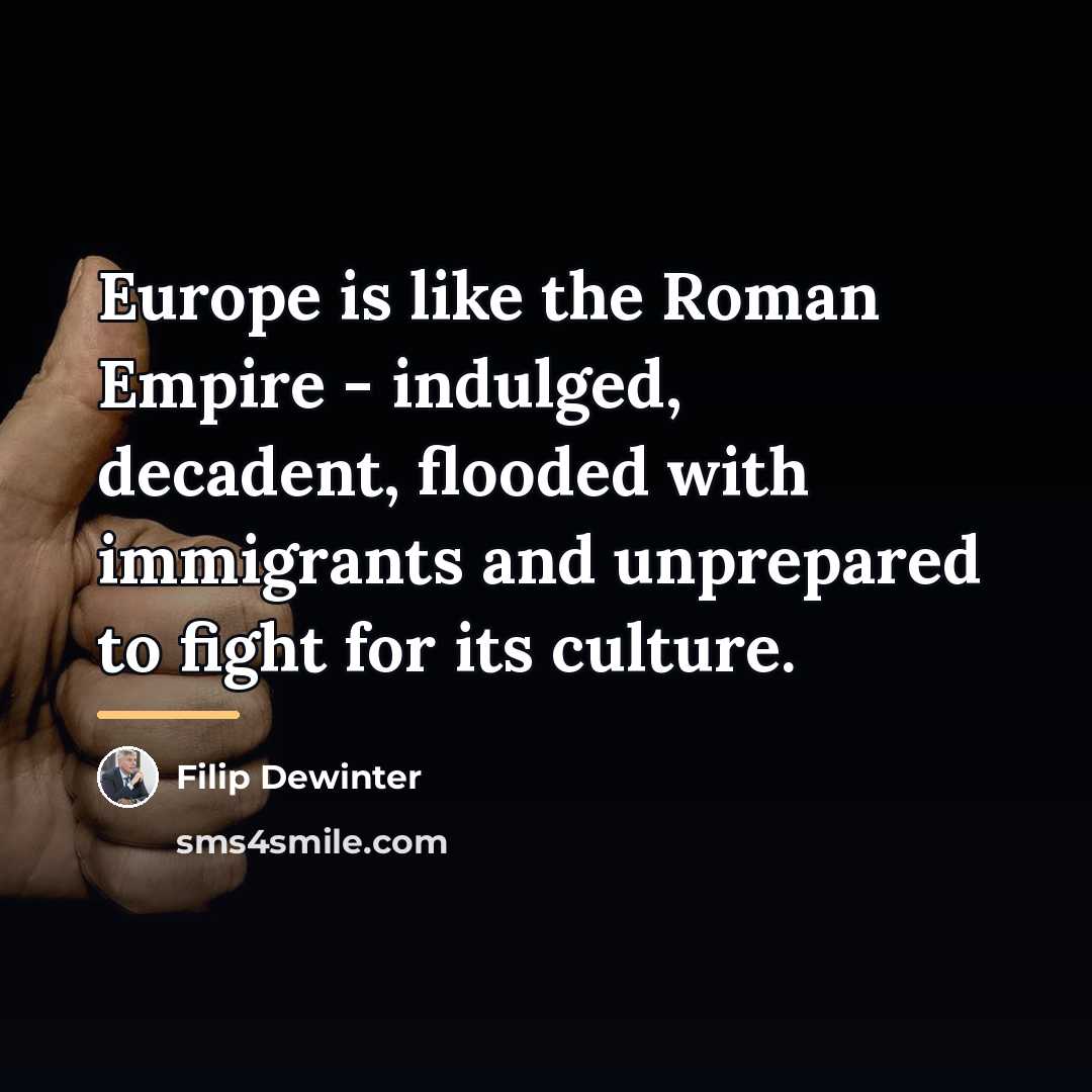 “Europe is like the Roman Empire - indulged, decadent, flooded…” quote by Filip Dewinter