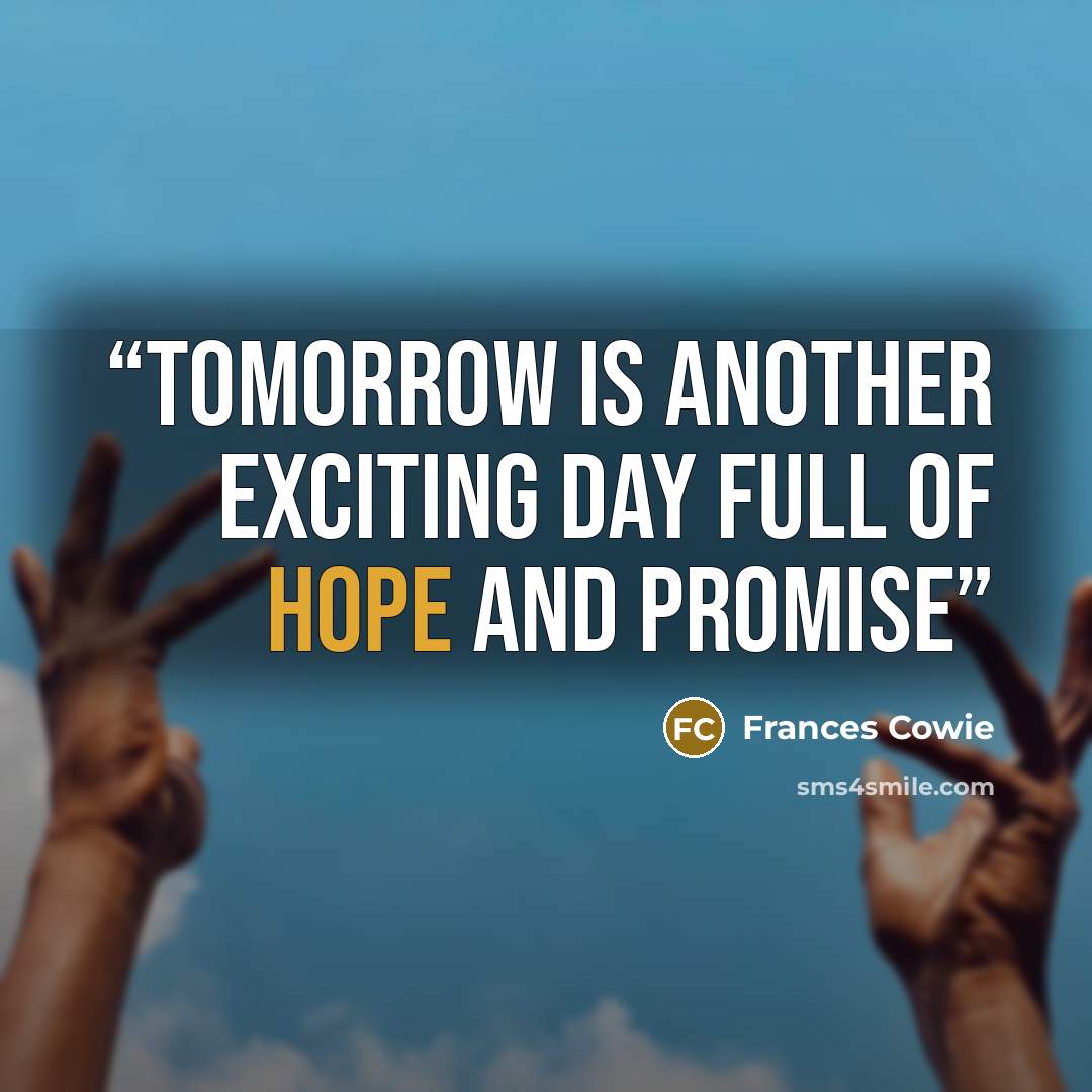 “tomorrow is another exciting day full of hope and promise” quote by Frances Cowie