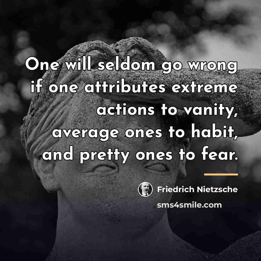 “One will seldom go wrong if one attributes extreme actions…” quote by Friedrich Nietzsche