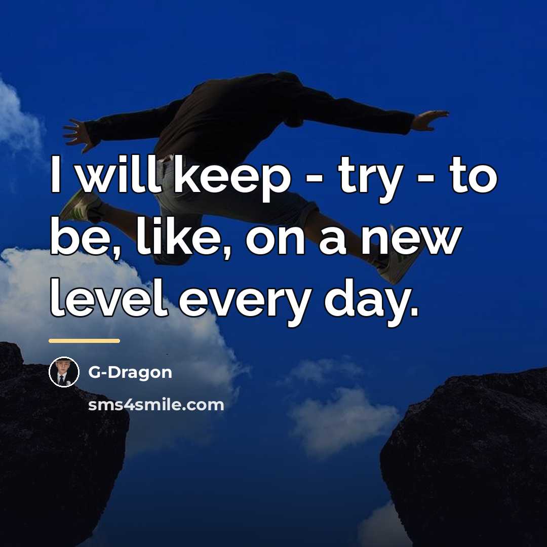 “I will keep - try - to be, like, on…” quote by G-Dragon