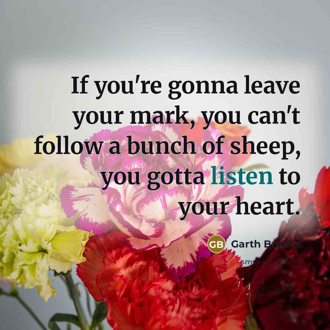 “If you're gonna leave your mark, you can't follow a…” quote by Garth Brooks