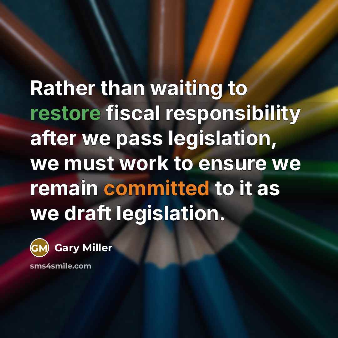 “Rather than waiting to restore fiscal responsibility after we pass…” quote by Gary Miller
