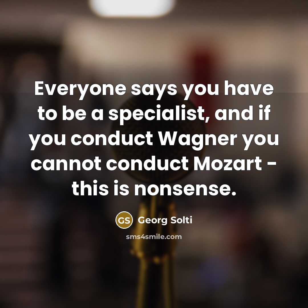 “Everyone says you have to be a specialist, and if…” quote by Georg Solti