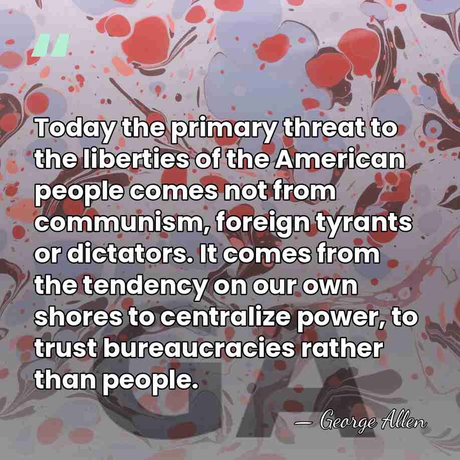 Today the primary threat to the liberties of the American people comes&hellip; - George Allen