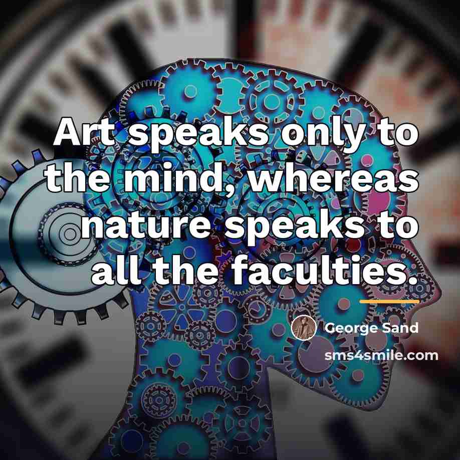 “Art speaks only to the mind, whereas nature speaks to…” quote by George Sand