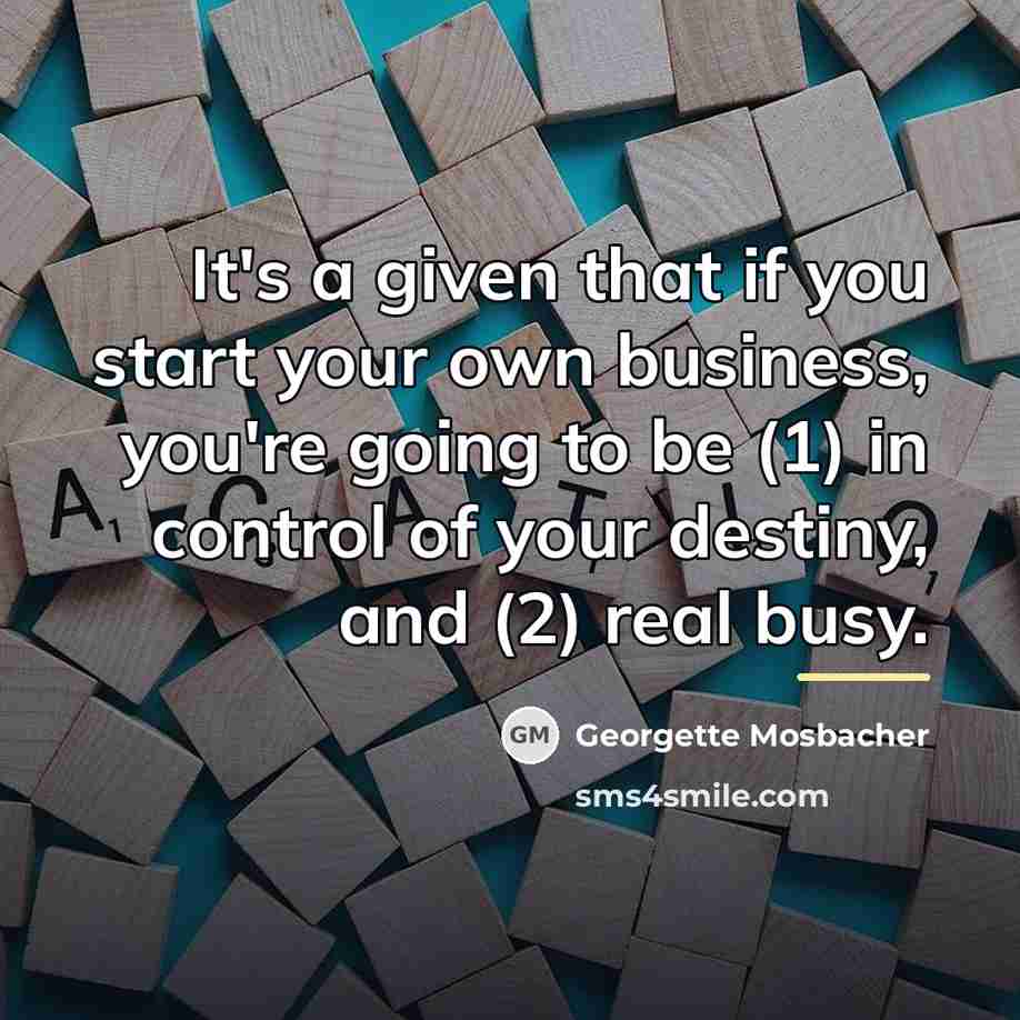 “It's a given that if you start your own business,…” quote by Georgette Mosbacher