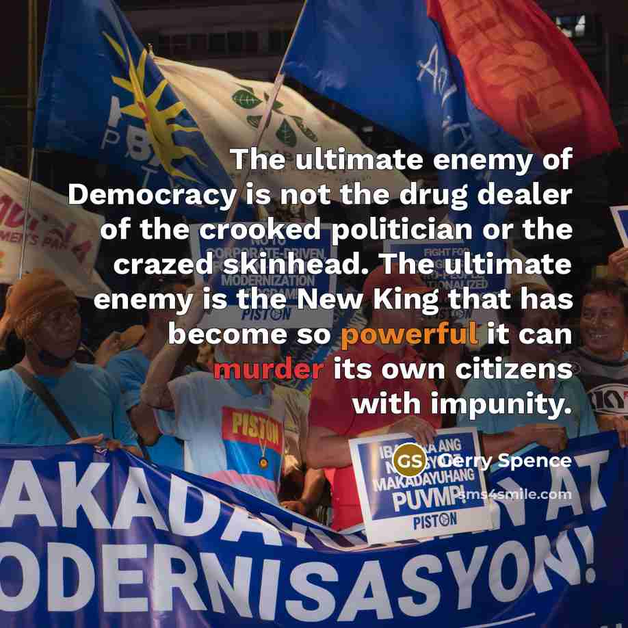 “The ultimate enemy of Democracy is not the drug dealer…” quote by Gerry Spence