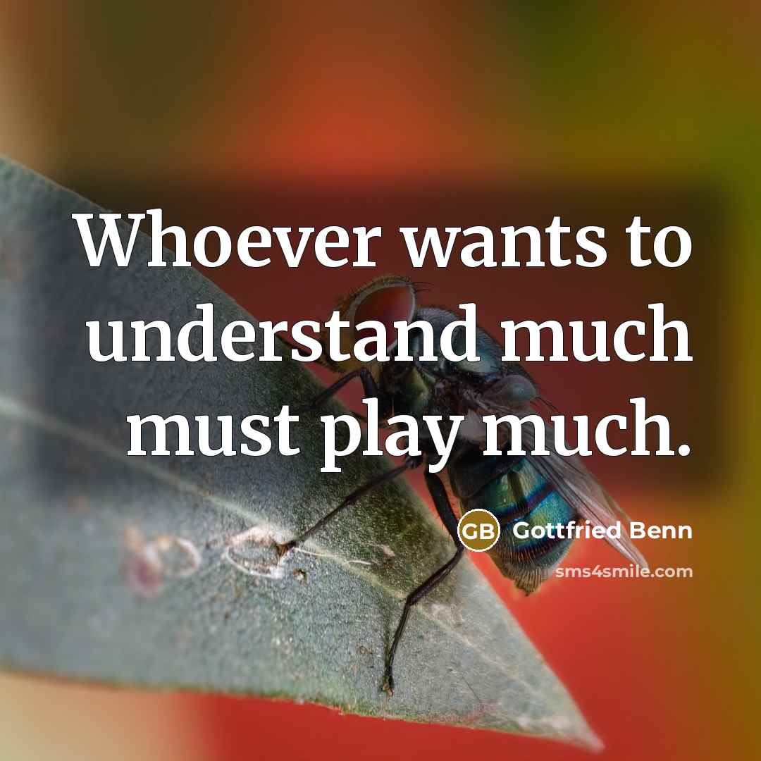 “Whoever wants to understand much must play much.…” quote by Gottfried Benn
