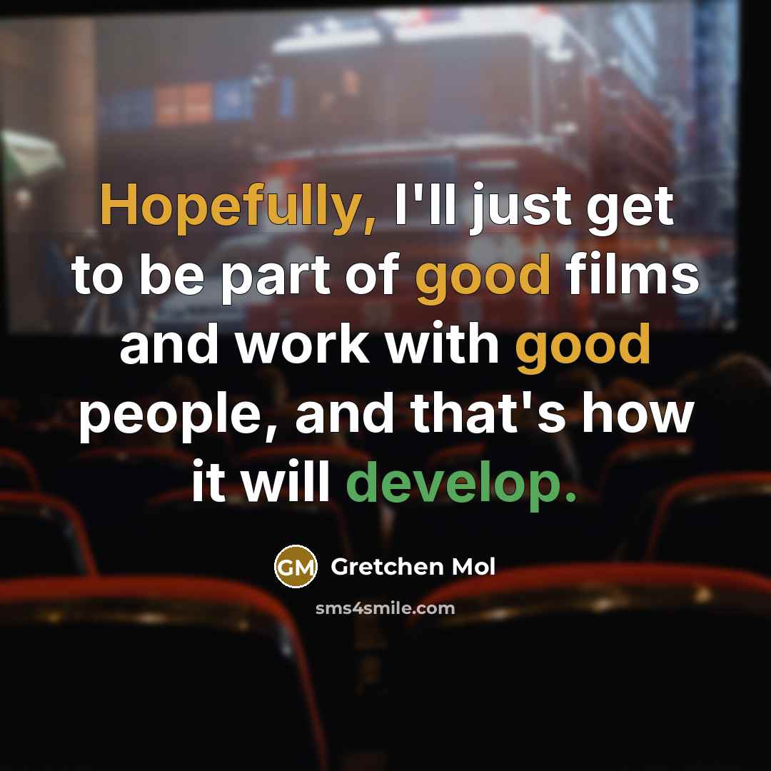 “Hopefully, I'll just get to be part of good films…” quote by Gretchen Mol