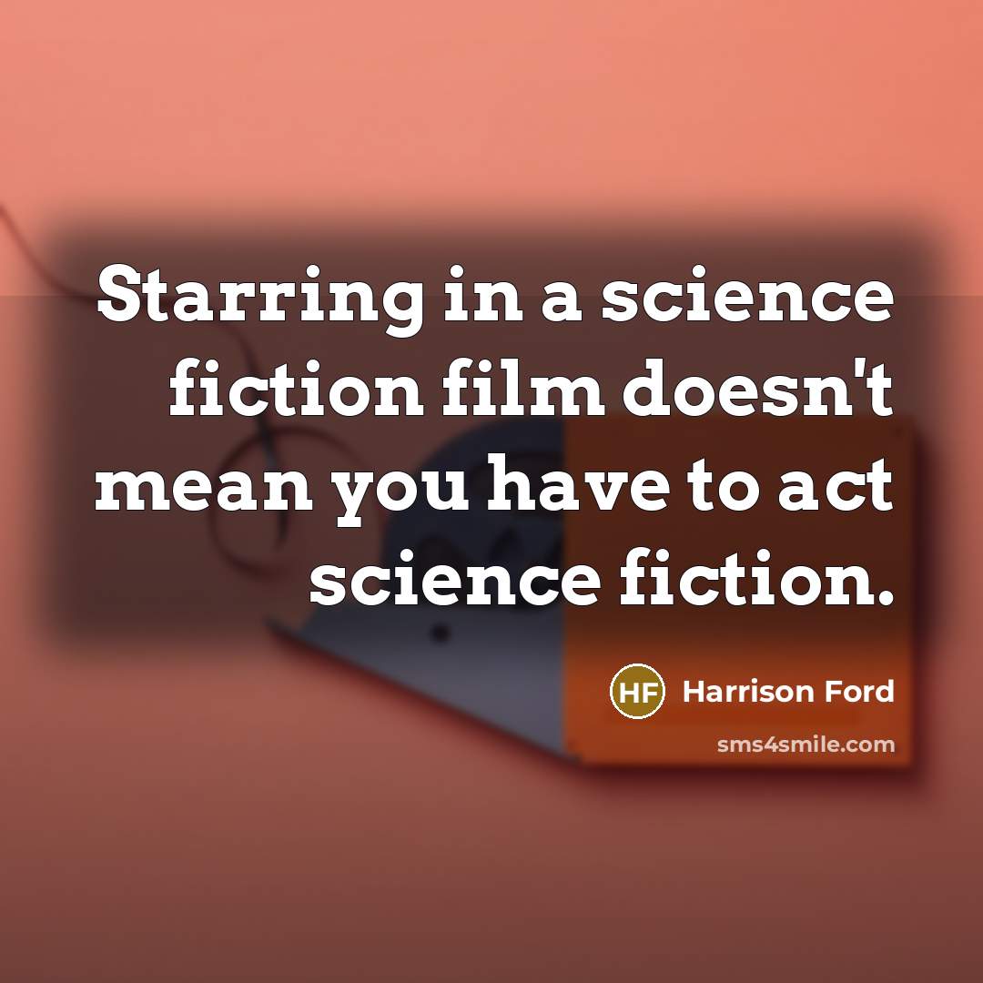 “Starring in a science fiction film doesn't mean you have…” quote by Harrison Ford