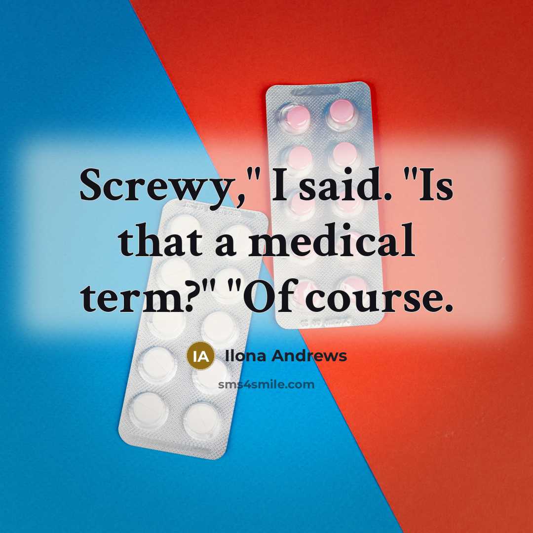 “Screwy," I said. "Is that a medical term?" "Of course.…” quote by Ilona Andrews