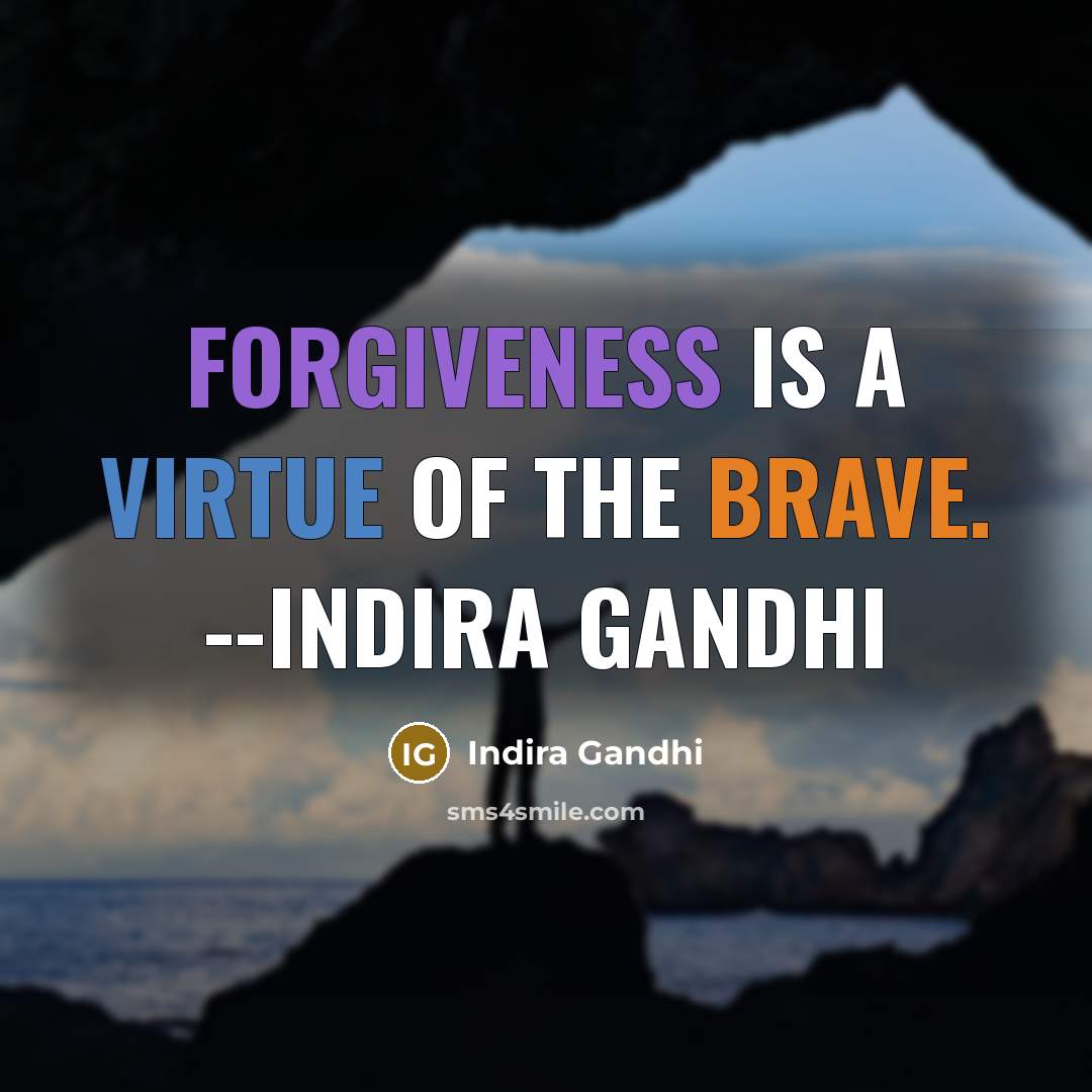 “Forgiveness is a virtue of the brave. --Indira Gandhi…” quote by Indira Gandhi