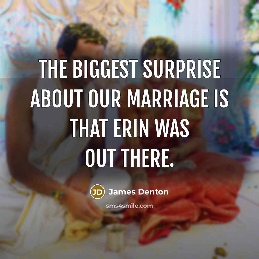 “The biggest surprise about our marriage is that Erin was…” quote by James Denton
