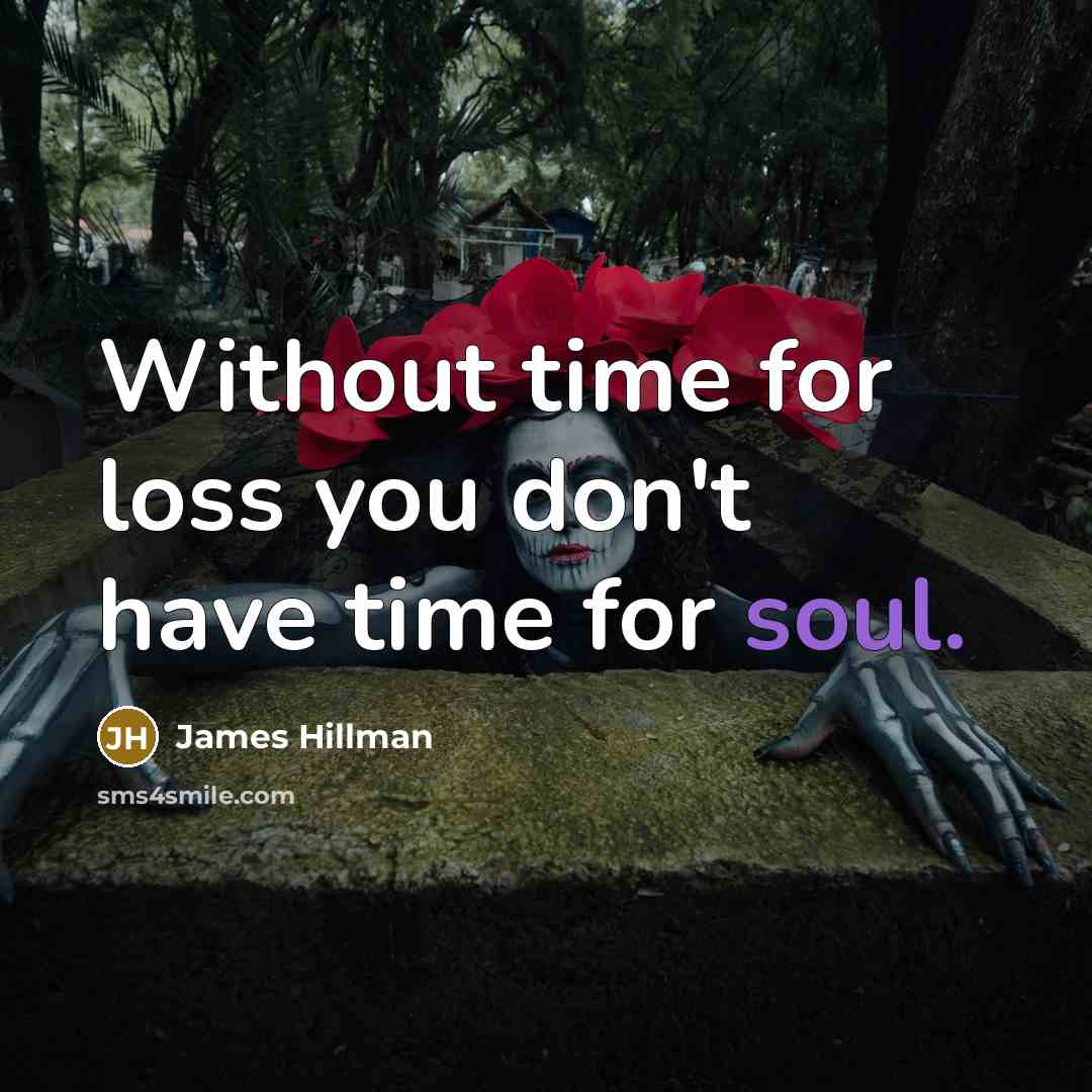 “Without time for loss you don't have time for soul.…” quote by James Hillman