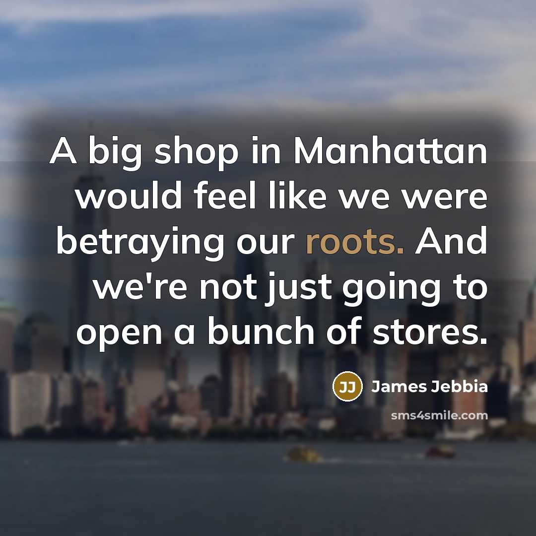 “A big shop in Manhattan would feel like we were…” quote by James Jebbia