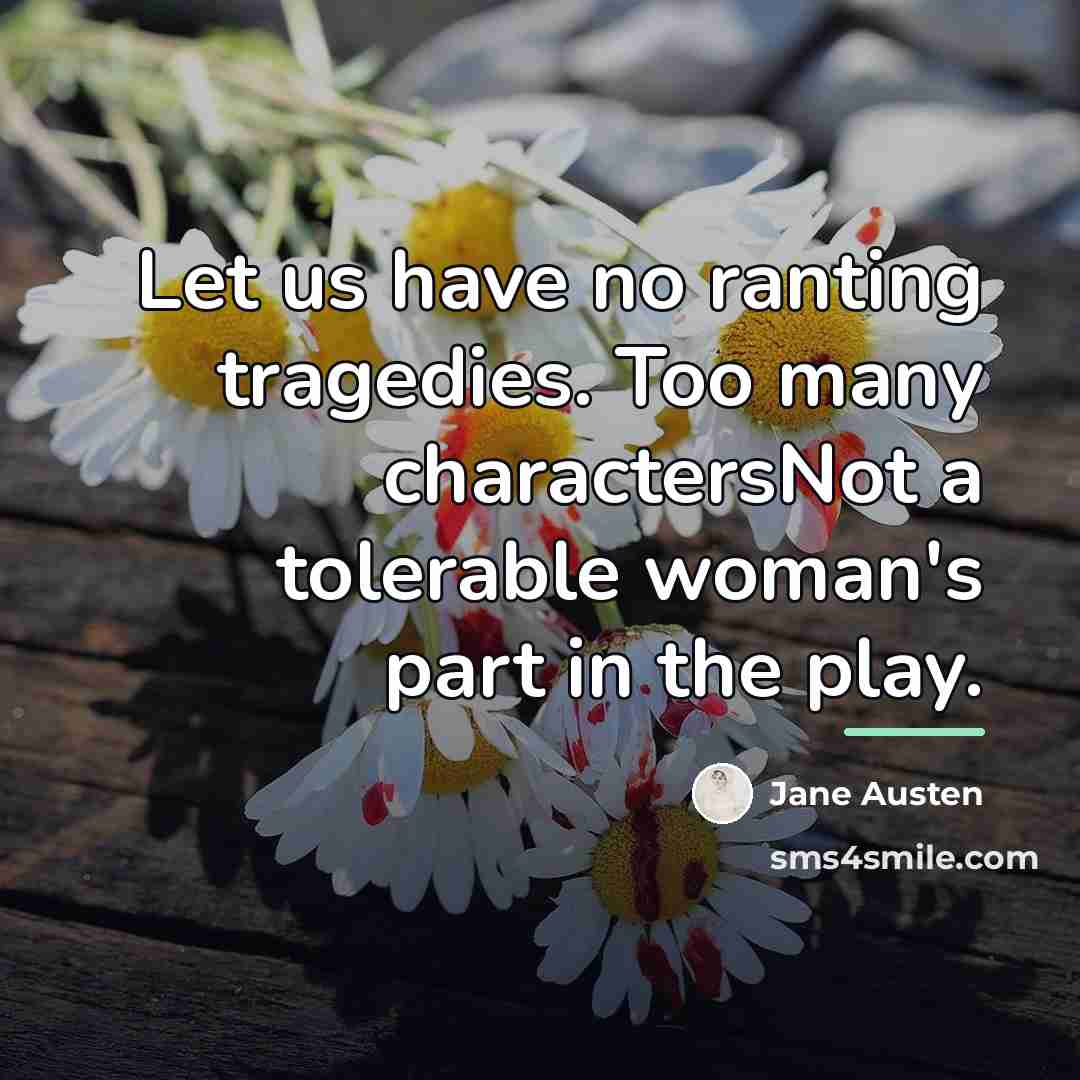 “Let us have no ranting tragedies. Too many charactersNot a…” quote by Jane Austen