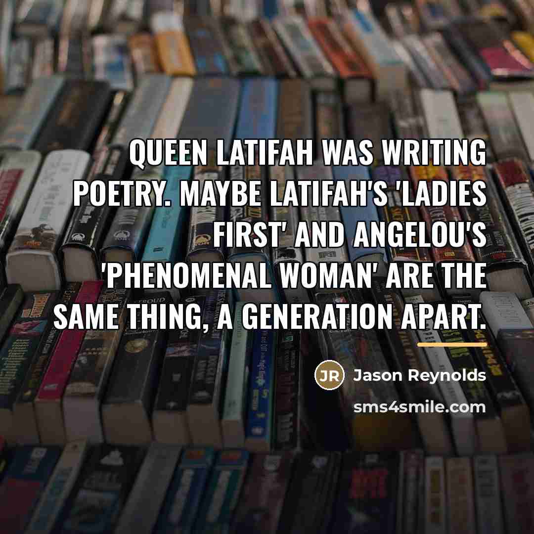 “Queen Latifah was writing poetry. Maybe Latifah's 'Ladies First' and…” quote by Jason Reynolds