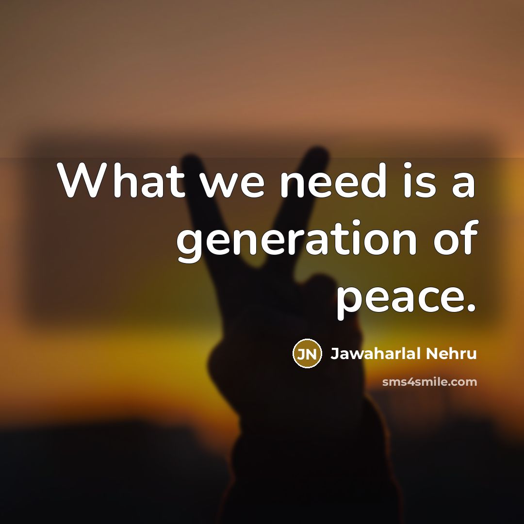 “What we need is a generation of peace.…” quote by Jawaharlal Nehru