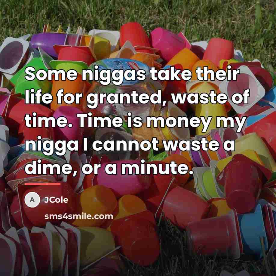 “Some niggas take their life for granted, waste of time.…” quote by JCole