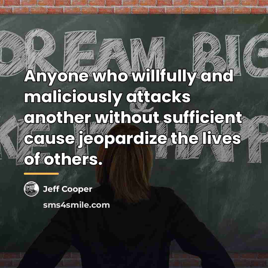 “Anyone who willfully and maliciously attacks another without sufficient cause…” quote by Jeff Cooper