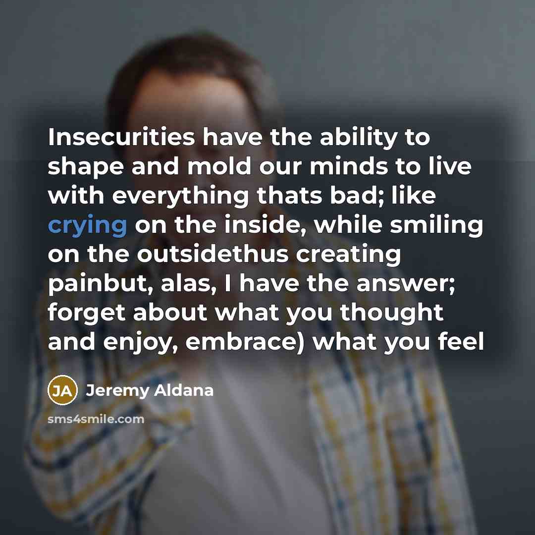 “Insecurities have the ability to shape and mold our minds…” quote by Jeremy Aldana