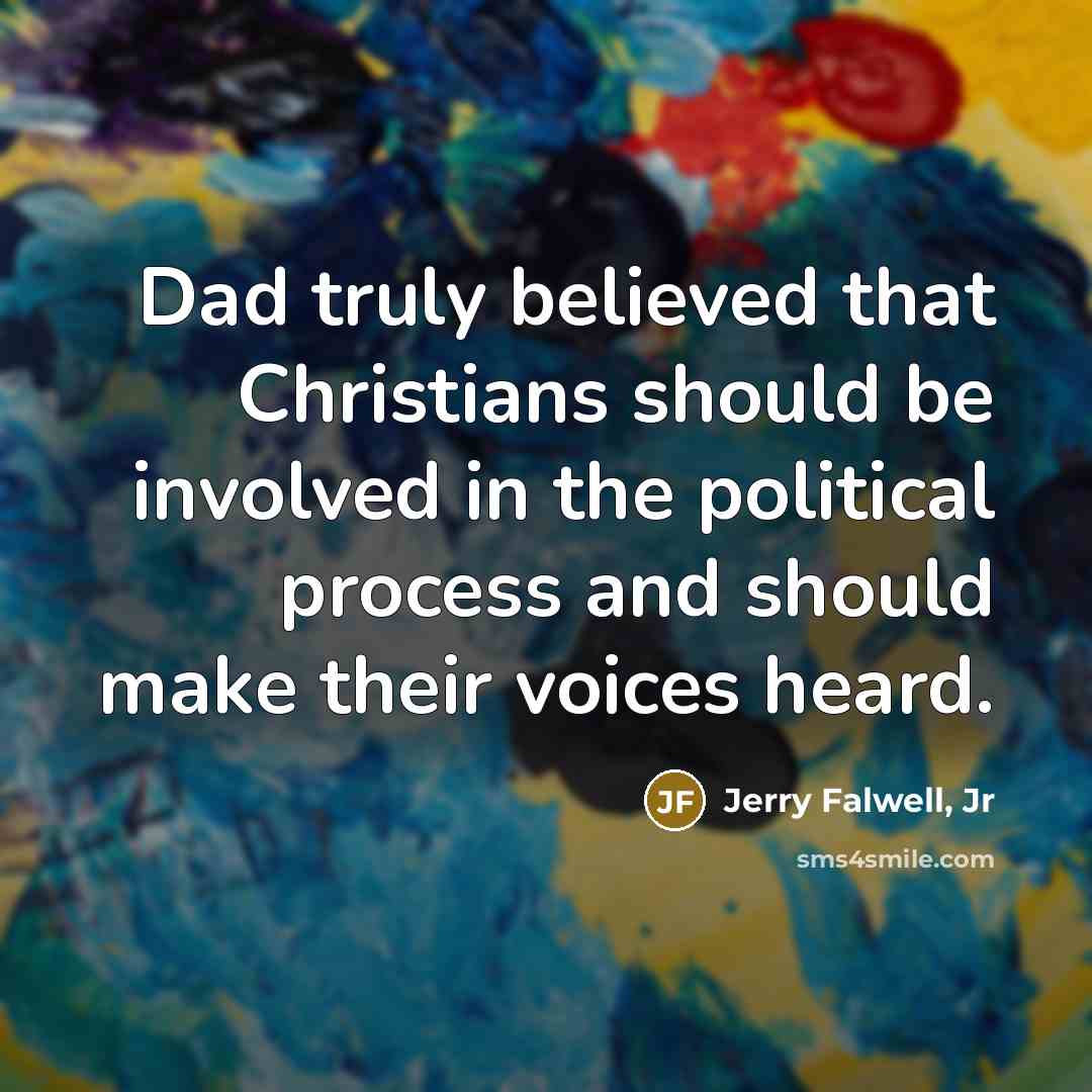 “Dad truly believed that Christians should be involved in the…” quote by Jerry Falwell, Jr
