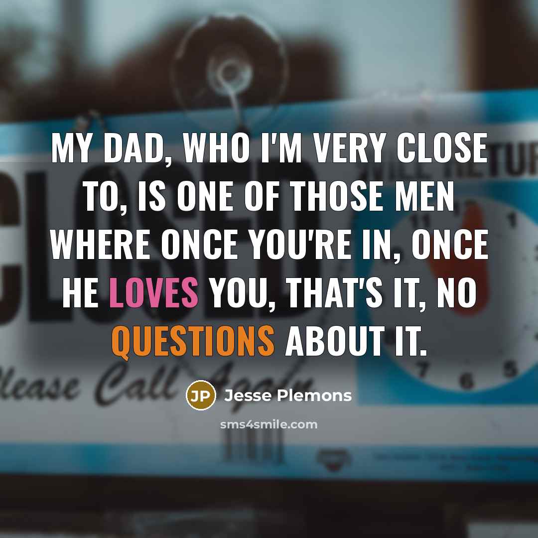 “My dad, who I'm very close to, is one of those men where once you're in, once he loves you, that's it, no questions about it.” quote by Jesse Plemons