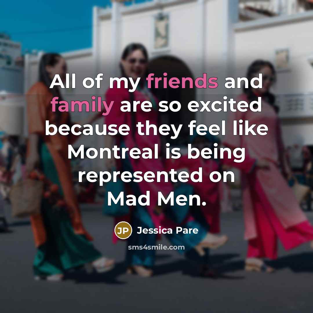“All of my friends and family are so excited because they feel like Montreal is being represented on Mad Men.” quote by Jessica Pare