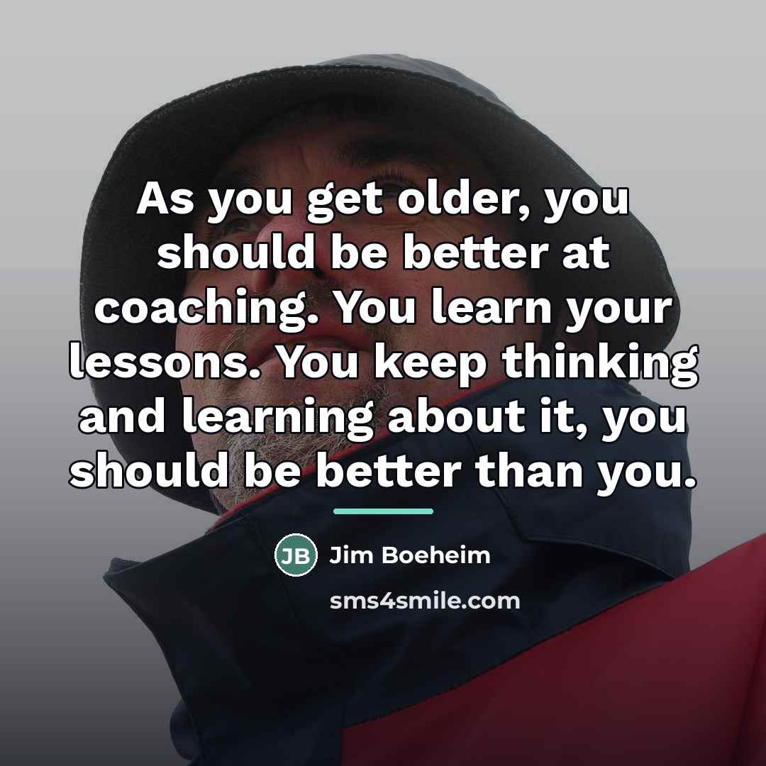 “As you get older, you should be better at coaching.…” quote by Jim Boeheim