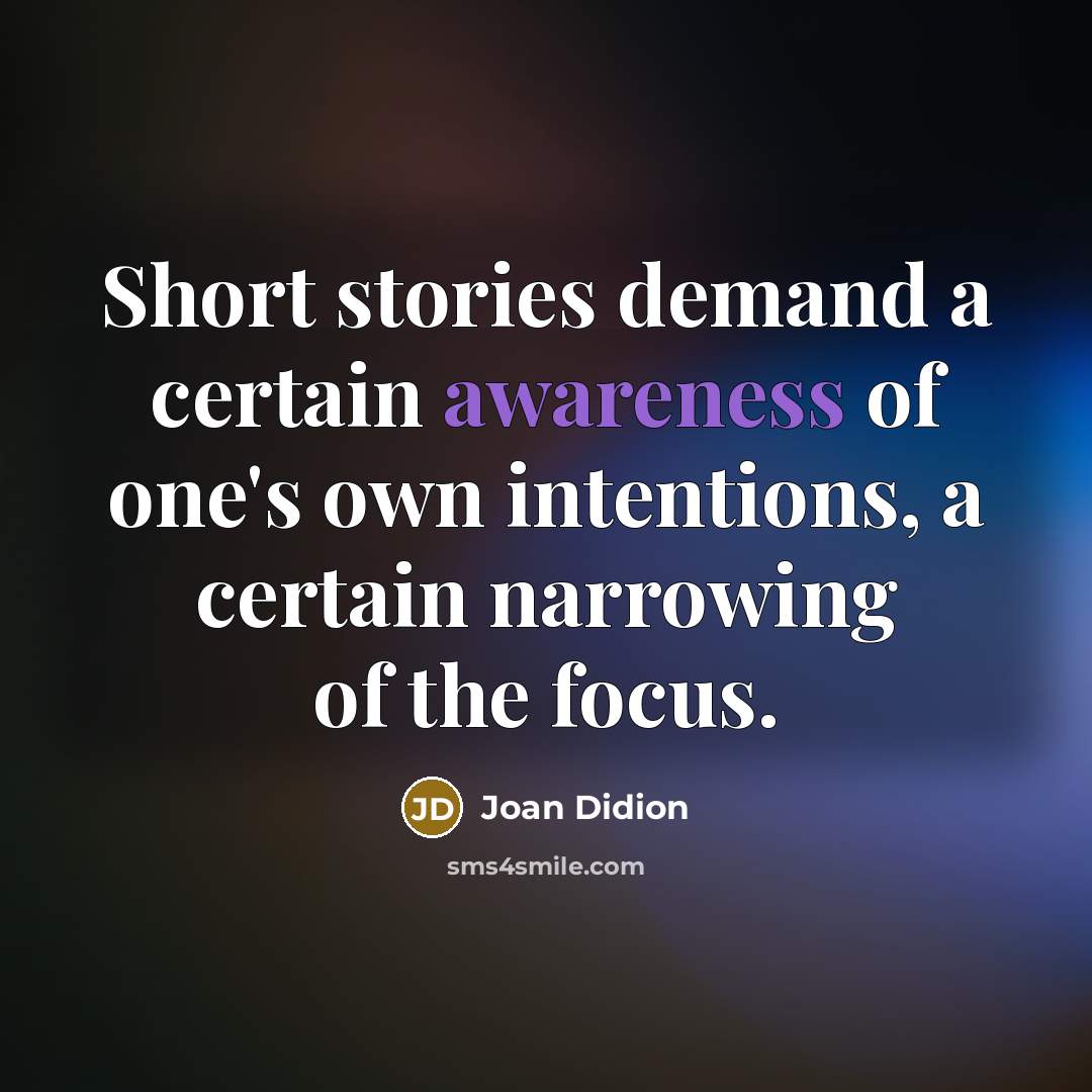 “Short stories demand a certain awareness of one's own intentions,…” quote by Joan Didion