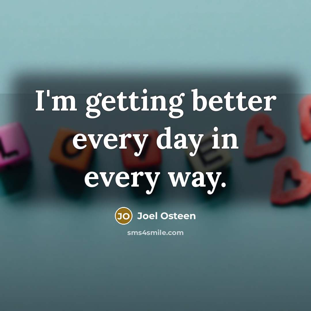 “I'm getting better every day in every way.…” quote by Joel Osteen