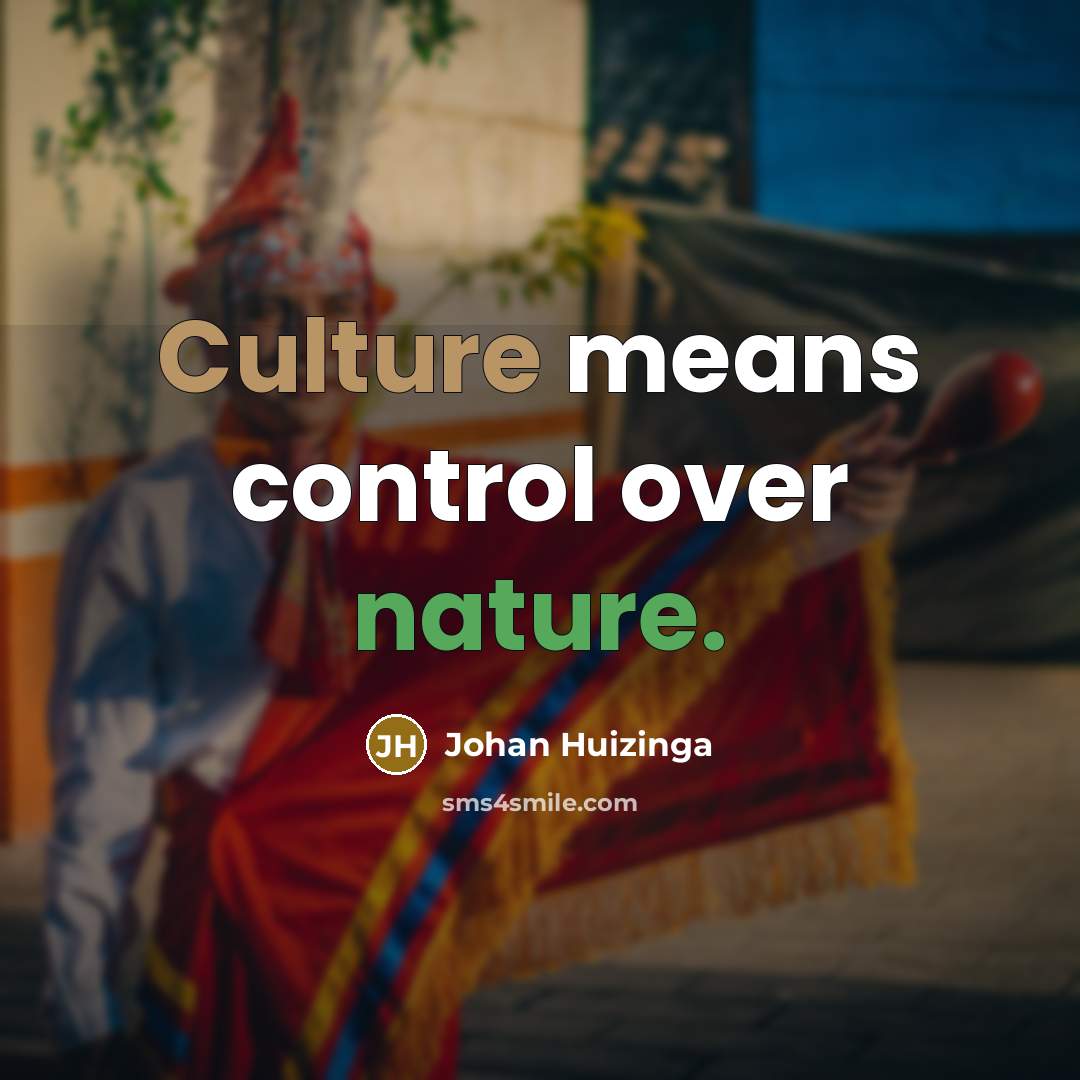 “Culture means control over nature.…” quote by Johan Huizinga