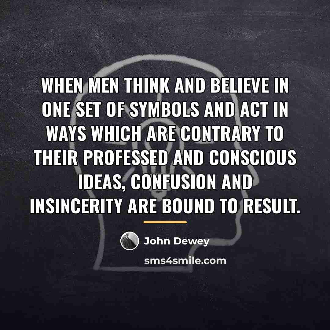“When men think and believe in one set of symbols…” quote by John Dewey