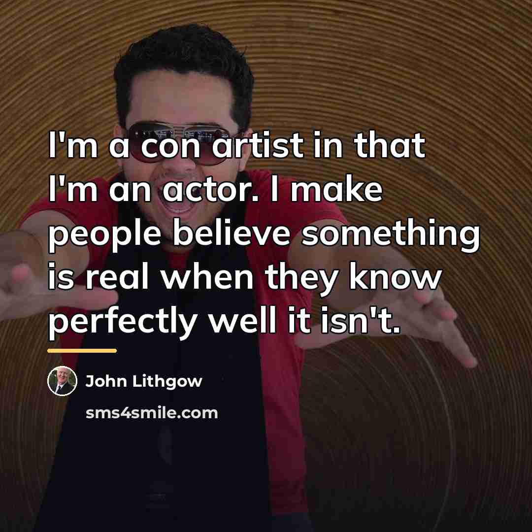 “I'm a con artist in that I'm an actor. I…” quote by John Lithgow