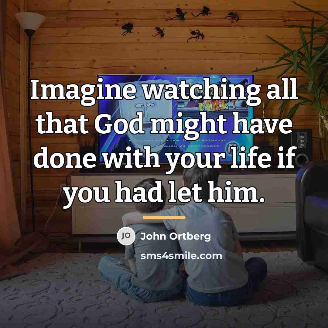 “Imagine watching all that God might have done with your…” quote by John Ortberg