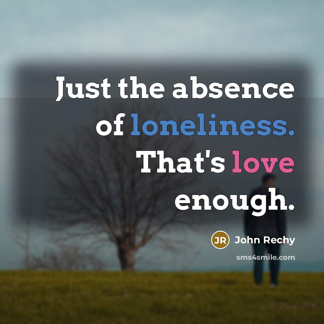 “Just the absence of loneliness. That's love enough.…” quote by John Rechy