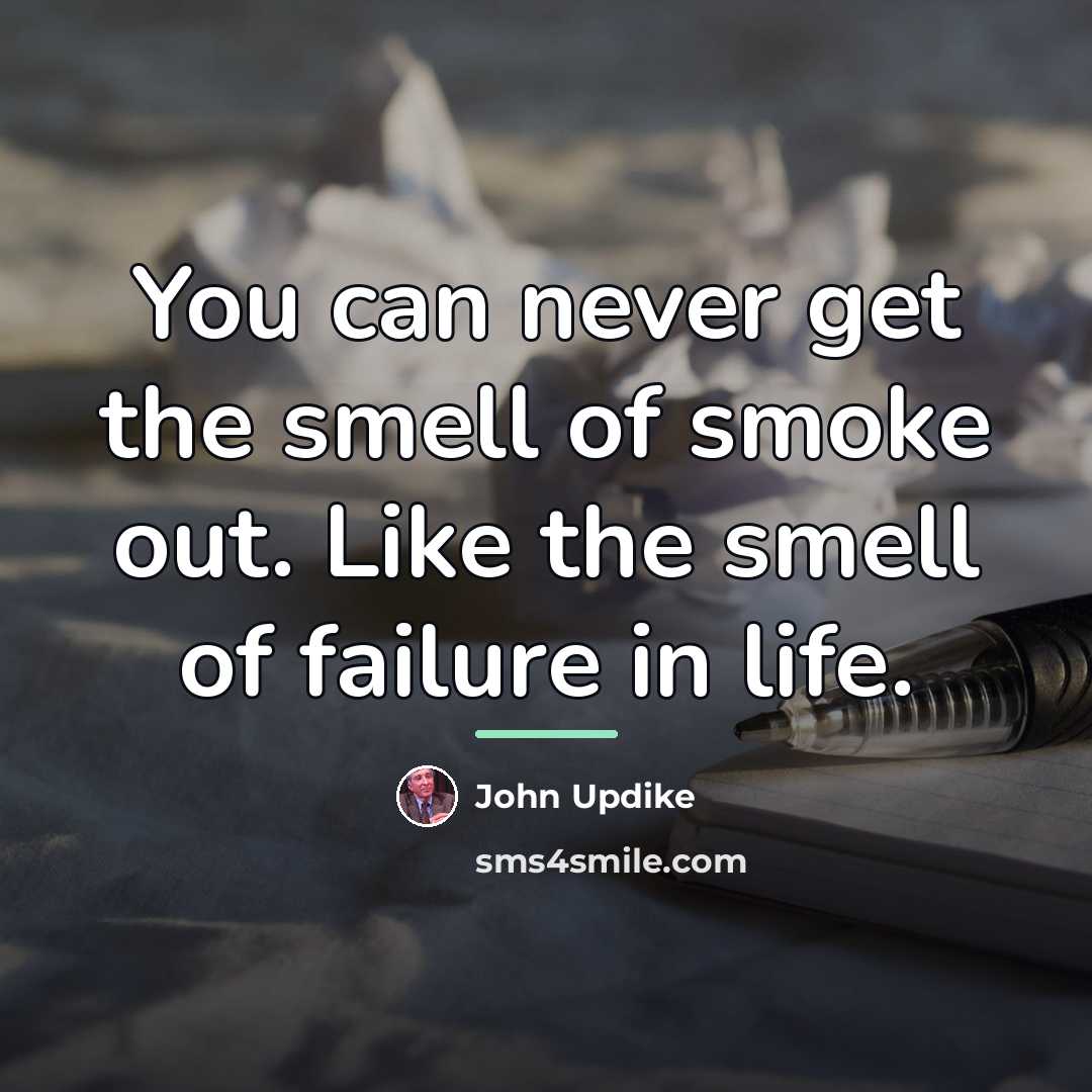 “You can never get the smell of smoke out. Like…” quote by John Updike