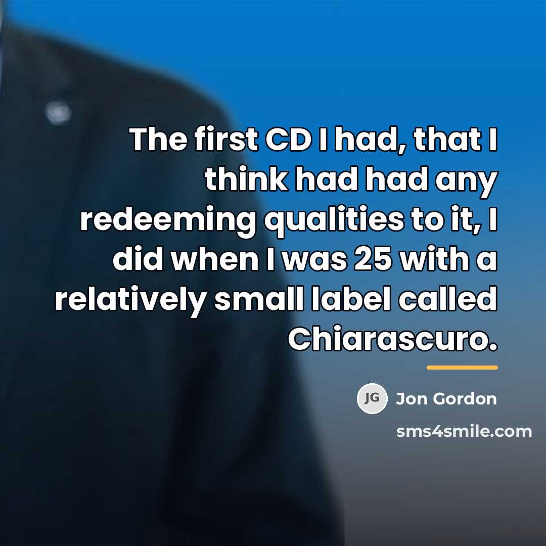 “The first CD I had, that I think had had…” quote by Jon Gordon