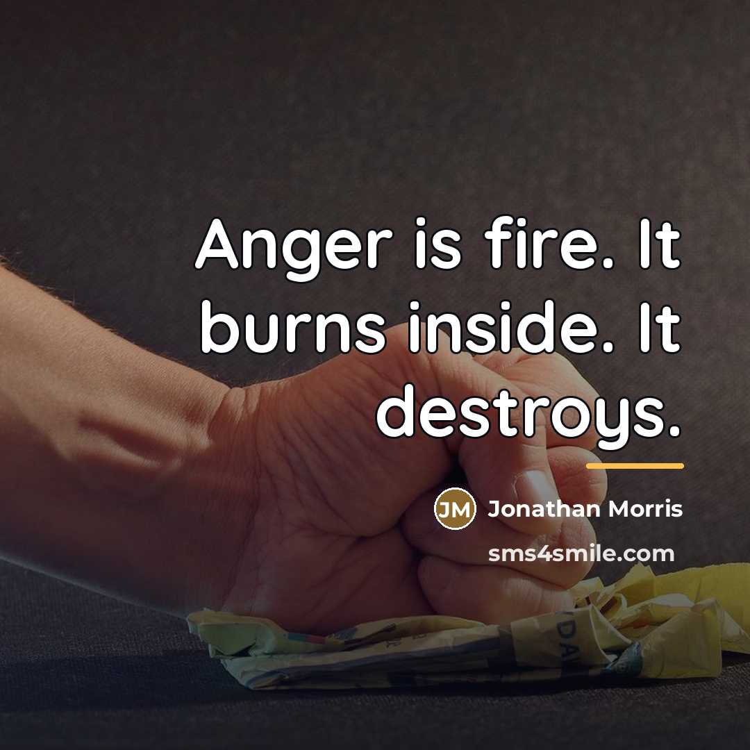 “Anger is fire. It burns inside. It destroys.…” quote by Jonathan Morris