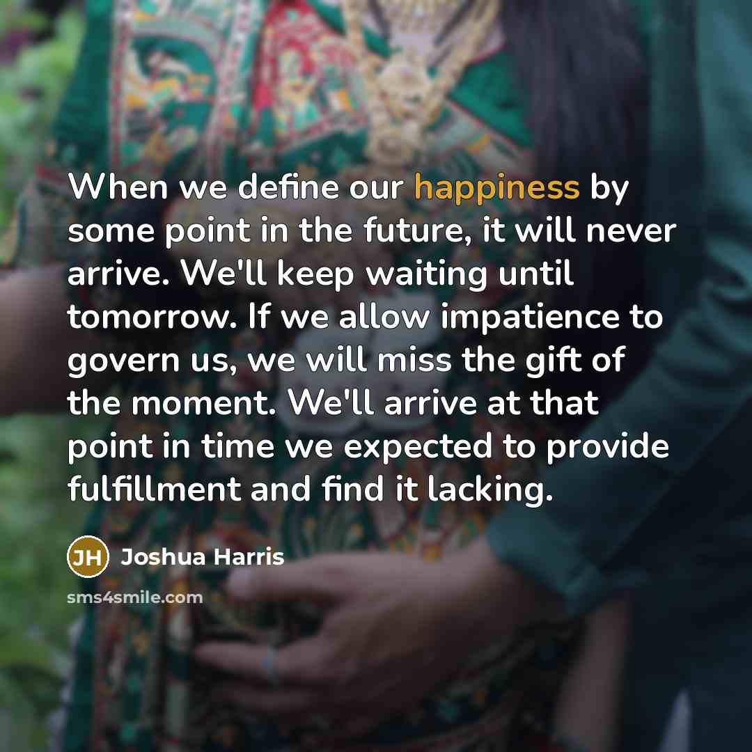 “When we define our happiness by some point in the…” quote by Joshua Harris