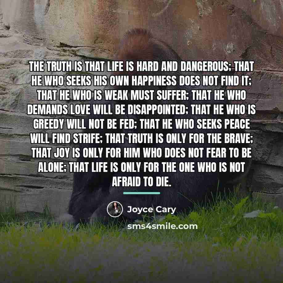 “The truth is that life is hard and dangerous; that…” quote by Joyce Cary