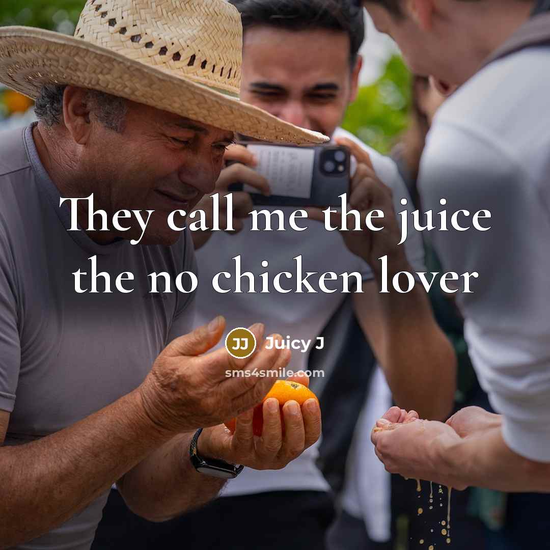 “They call me the juice the no chicken lover…” quote by Juicy J
